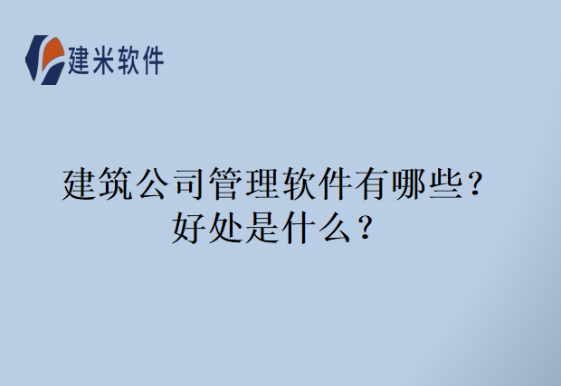 建筑公司管理软件有哪些？好处是什么？