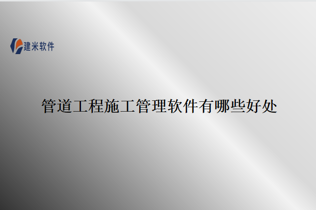 管道工程施工管理软件有哪些好处