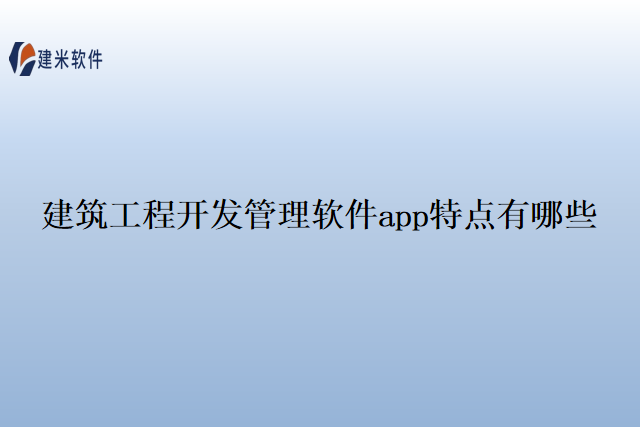 建筑工程开发管理软件app特点有哪些