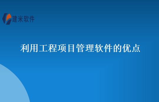 利用工程项目管理软件的优点