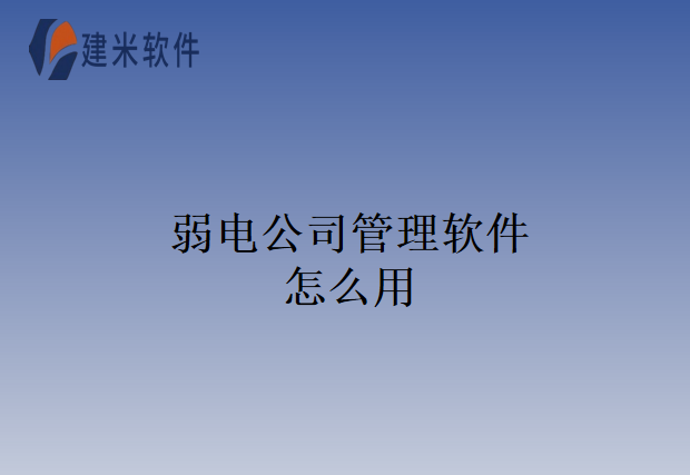 弱电公司管理软件怎么用