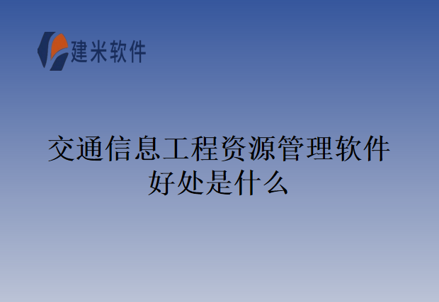 交通信息工程资源管理软件好处是什么