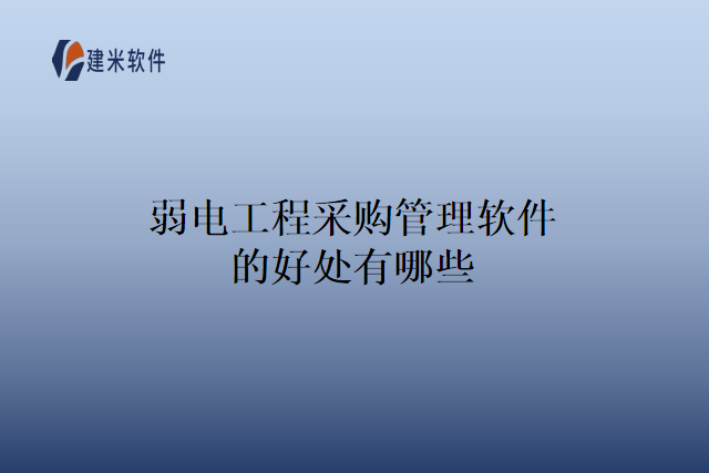 弱电工程采购管理软件的好处有哪些