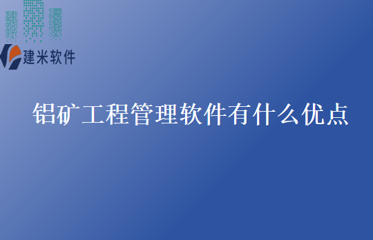 铝矿工程管理软件有什么优点