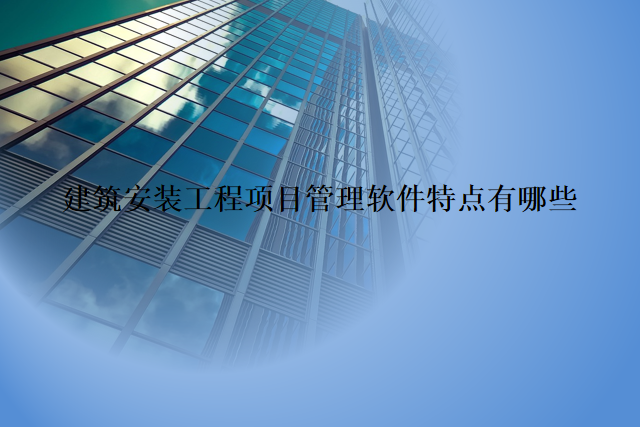建筑安装工程项目管理软件特点有哪些