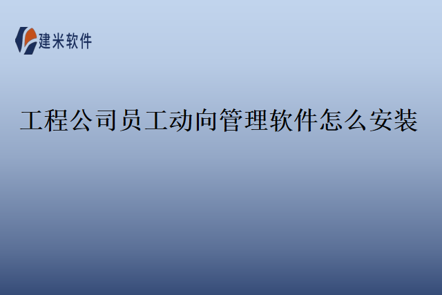 工程公司员工动向管理软件怎么安装