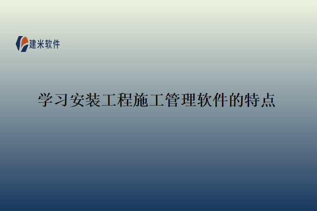学习安装工程施工管理软件的特点
