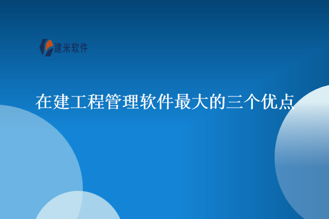 在建工程管理软件最大的三个优点