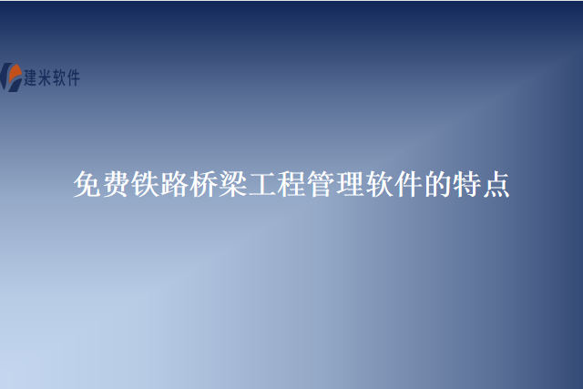 免费铁路桥梁工程管理软件的特点