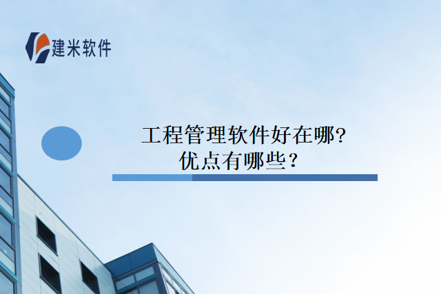 工程管理软件好在哪?优点有哪些?