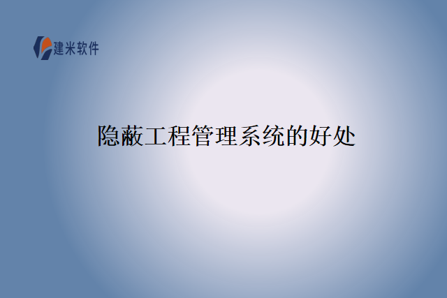 隐蔽工程管理系统的好处