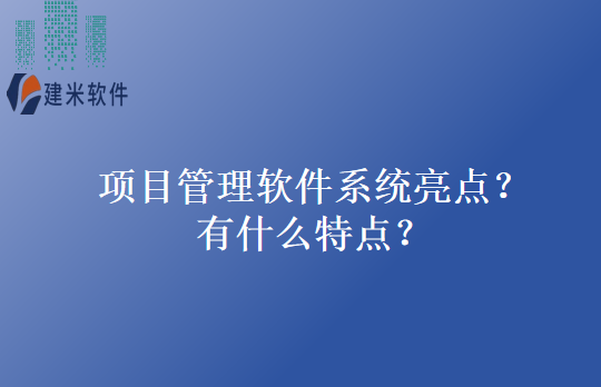 项目管理软件系统亮点？有什么特点？