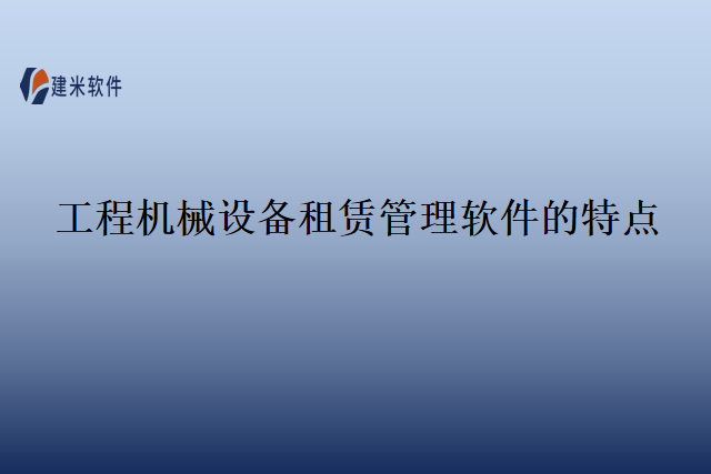 工程机械设备租赁管理软件的特点