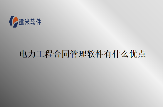 电力工程合同管理软件有什么优点