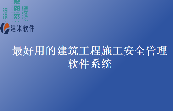 最好用的建筑工程施工安全管理软件系统