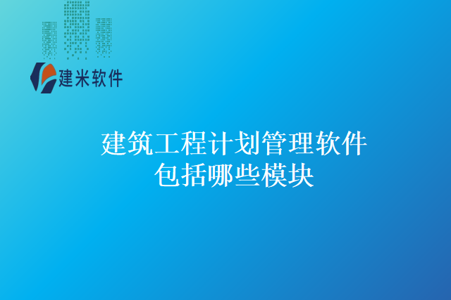 建筑工程计划管理软件包括哪些模块