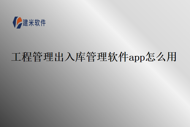 工程管理出入库管理软件app怎么用