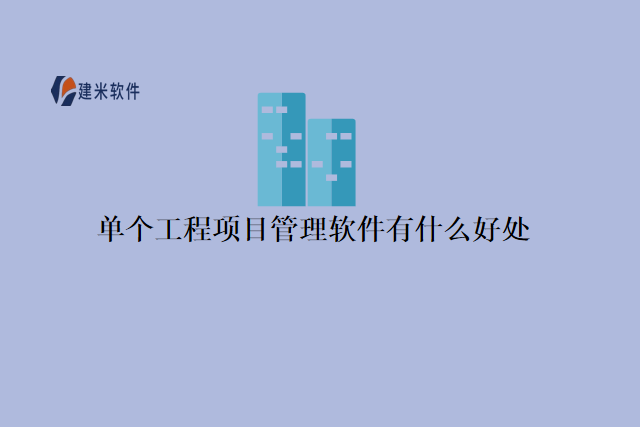 单个工程项目管理软件有什么好处