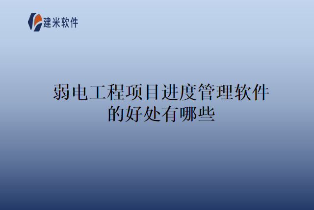 弱电工程项目进度管理软件的好处有哪些