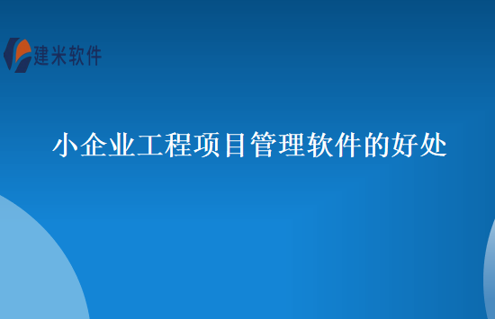 小企业工程项目管理软件的好处