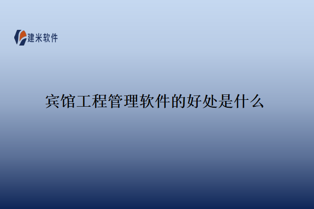 宾馆工程管理软件的好处是什么