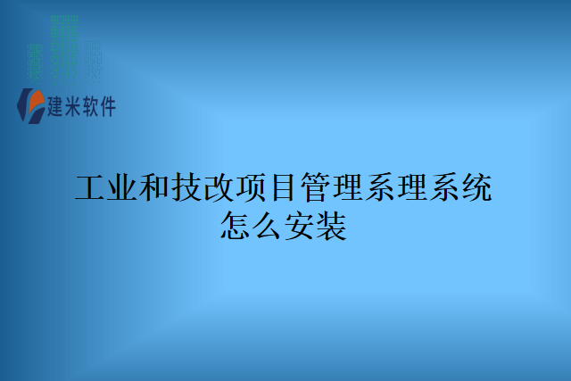 工业和技改项目管理系理系统怎么安装