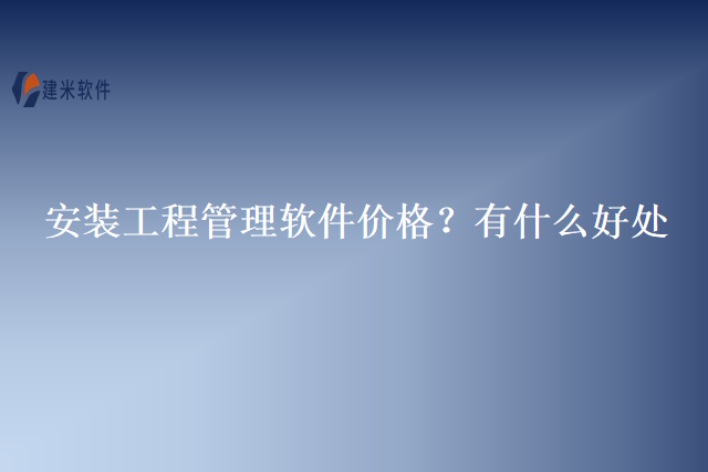 安装工程管理软件价格？有什么好处