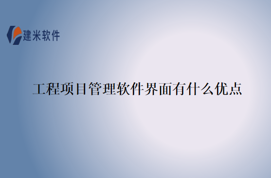 工程项目管理软件界面有什么优点