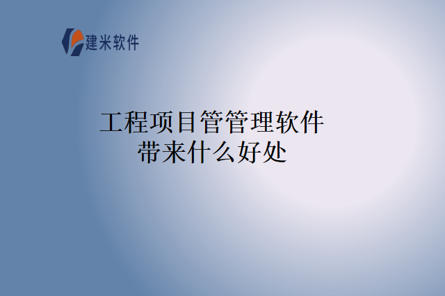 工程项目管管理软件带来什么好处