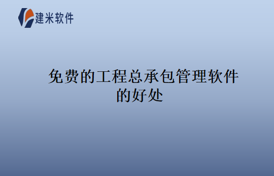 免费的工程总承包管理软件的好处