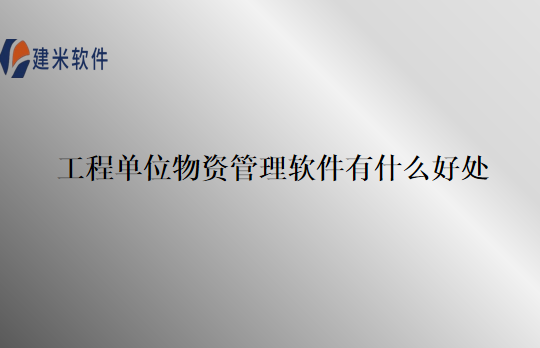 工程单位物资管理软件有什么好处