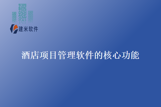 酒店项目管理软件的核心功能