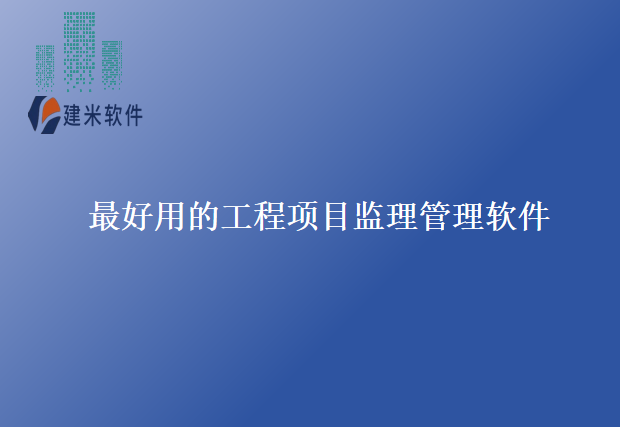 最好用的工程项目监理管理软件