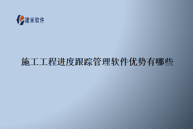 施工工程进度跟踪管理软件优势有哪些