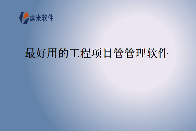 最好用的工程项目管管理软件