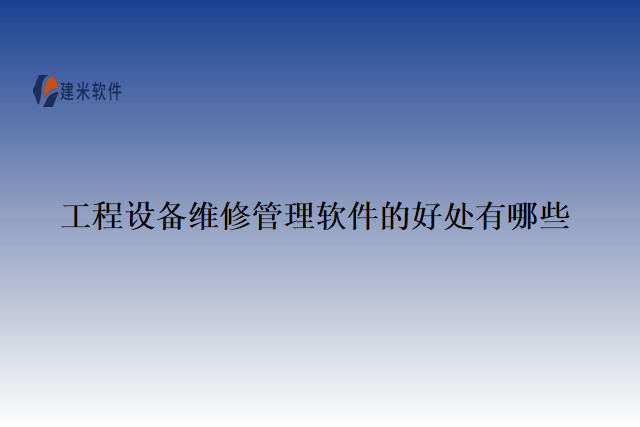 工程设备维修管理软件的好处有哪些
