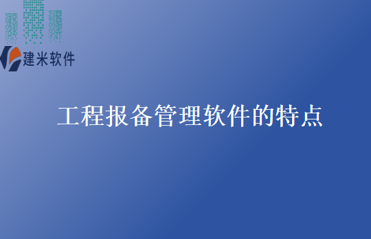 工程报备管理软件的特点