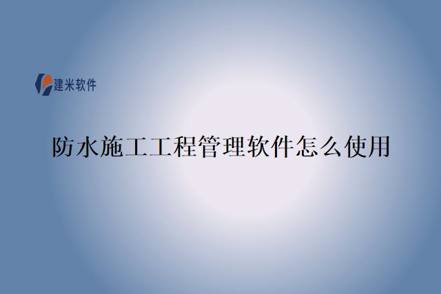 防水施工工程管理软件