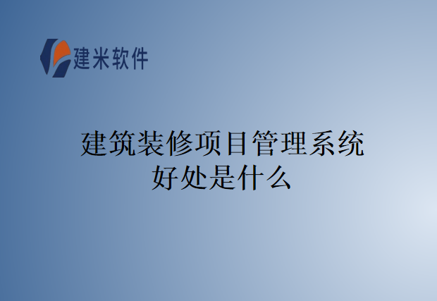 建筑装修项目管理系统好处是什么