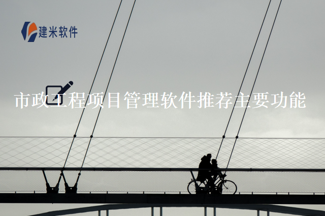 市政工程项目管理软件推荐主要功能