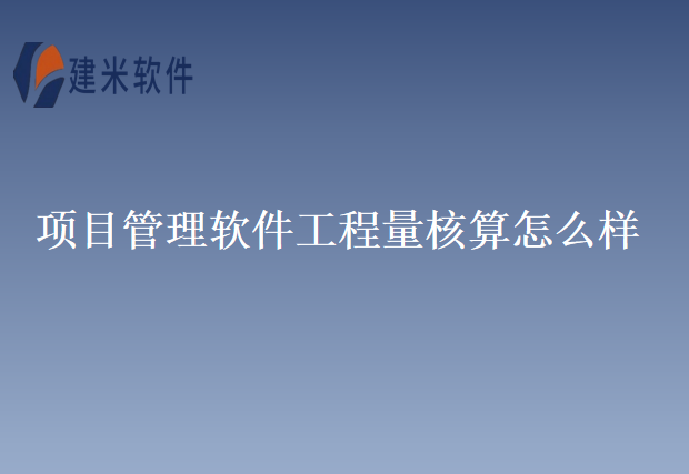 项目管理软件工程量核算怎么样