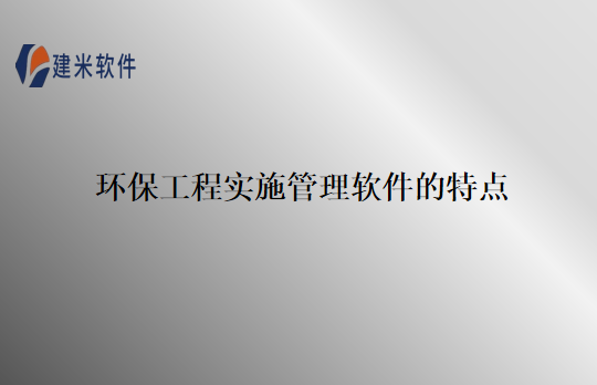 环保工程实施管理软件的特点