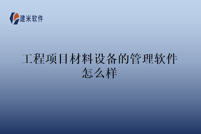 工程项目材料设备的管理软件怎么样