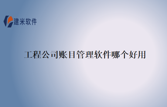 工程公司账目管理软件哪个好用