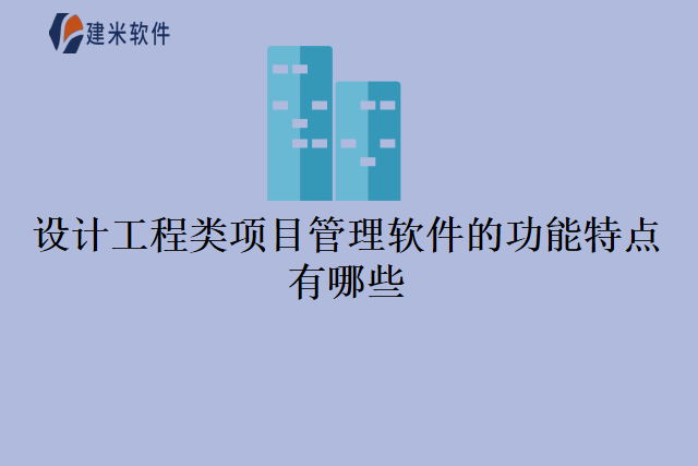 设计工程类项目管理软件的功能特点有哪些