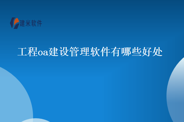 工程oa建设管理软件有哪些好处