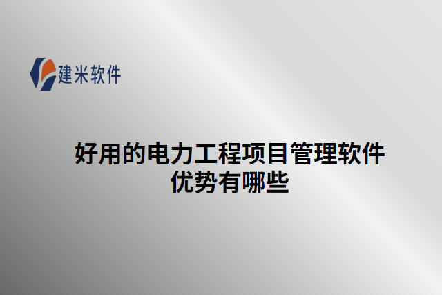 好用的电力工程项目管理软件优势有哪些