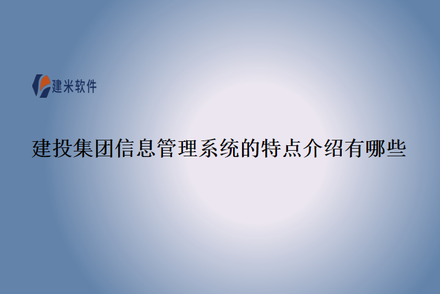 建投集团信息管理系统的特点介绍有哪些