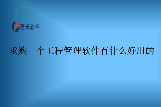 求购一个工程管理软件有什么好用的？