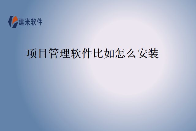 项目管理软件比如怎么安装